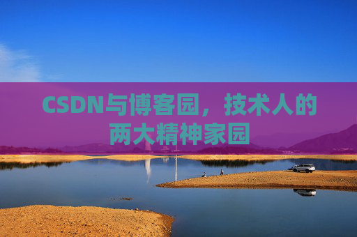 CSDN与博客园，技术人的两大精神家园